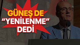 Güneş de “yenilenme” dedi
